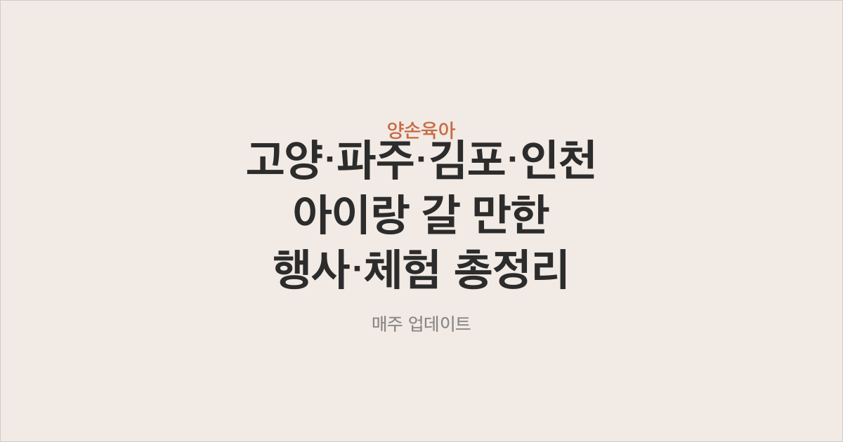고양·파주·김포·인천 아이랑 갈 만한 행사·체험 총정리 (매주 업데이트)