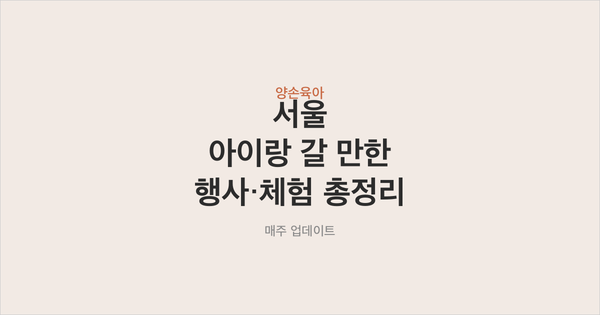 서울 아이랑 갈 만한 행사·체험 총정리 (매주 업데이트)